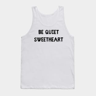 be quiet sweetheart Tank Top